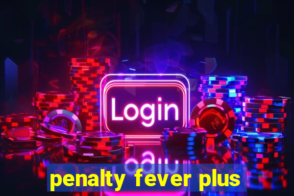 penalty fever plus